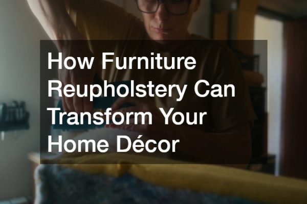 How Furniture Reupholstery Can Transform Your Home Décor